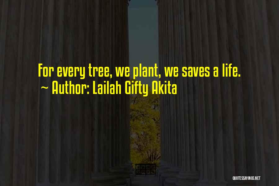 Lailah Gifty Akita Quotes: For Every Tree, We Plant, We Saves A Life.