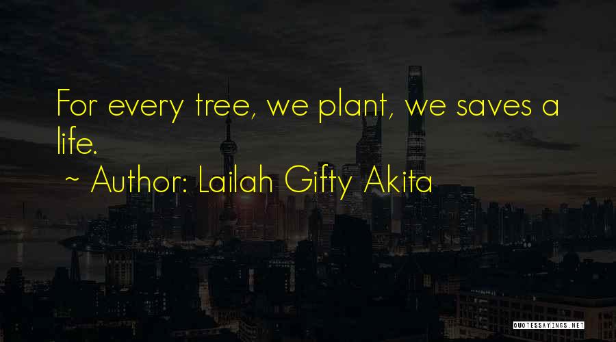 Lailah Gifty Akita Quotes: For Every Tree, We Plant, We Saves A Life.