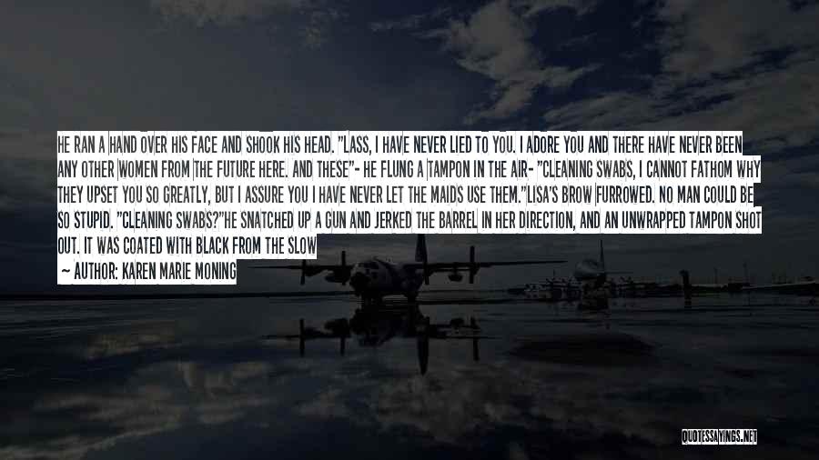 Karen Marie Moning Quotes: He Ran A Hand Over His Face And Shook His Head. Lass, I Have Never Lied To You. I Adore