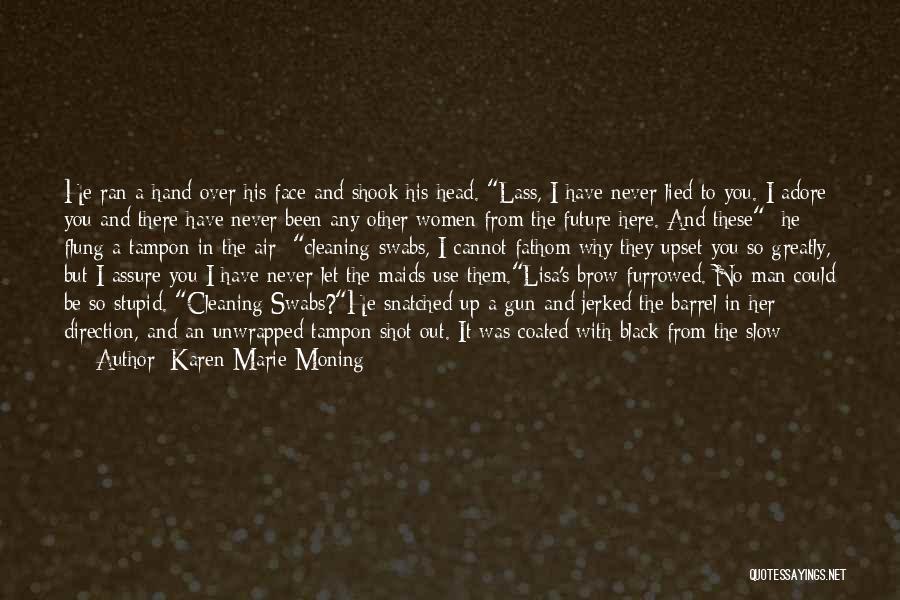 Karen Marie Moning Quotes: He Ran A Hand Over His Face And Shook His Head. Lass, I Have Never Lied To You. I Adore