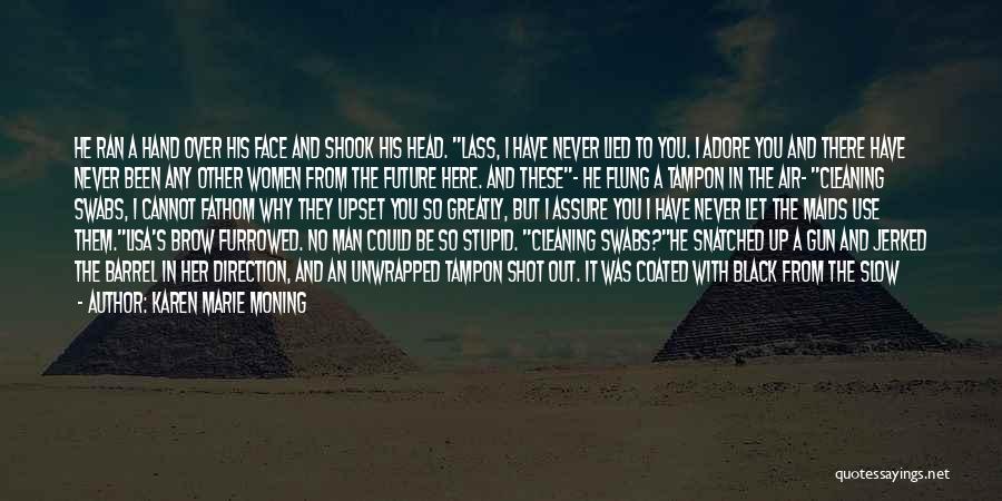 Karen Marie Moning Quotes: He Ran A Hand Over His Face And Shook His Head. Lass, I Have Never Lied To You. I Adore