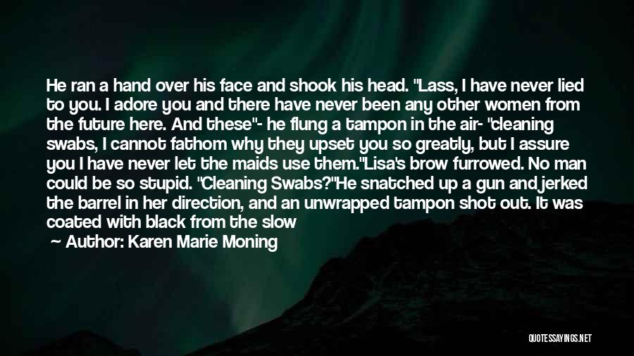 Karen Marie Moning Quotes: He Ran A Hand Over His Face And Shook His Head. Lass, I Have Never Lied To You. I Adore