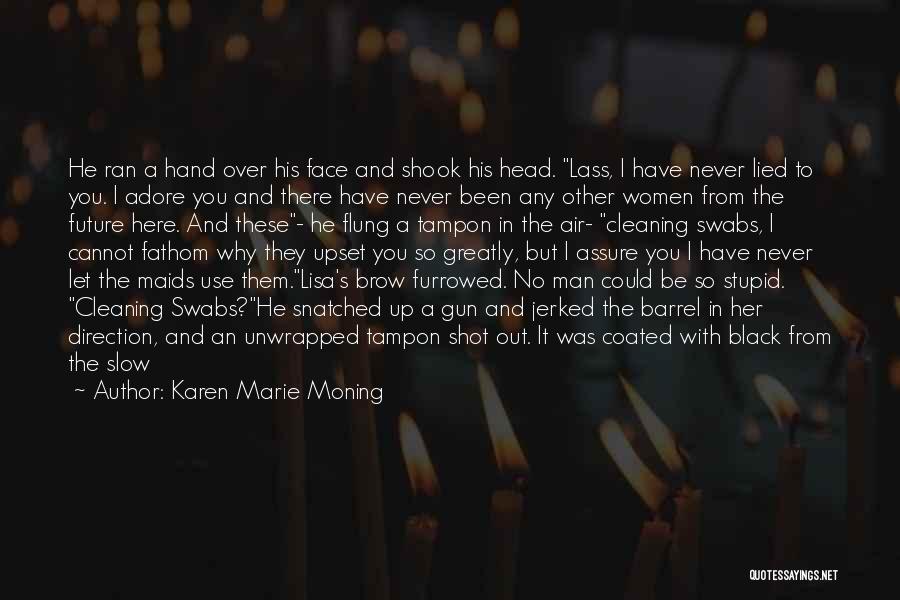 Karen Marie Moning Quotes: He Ran A Hand Over His Face And Shook His Head. Lass, I Have Never Lied To You. I Adore