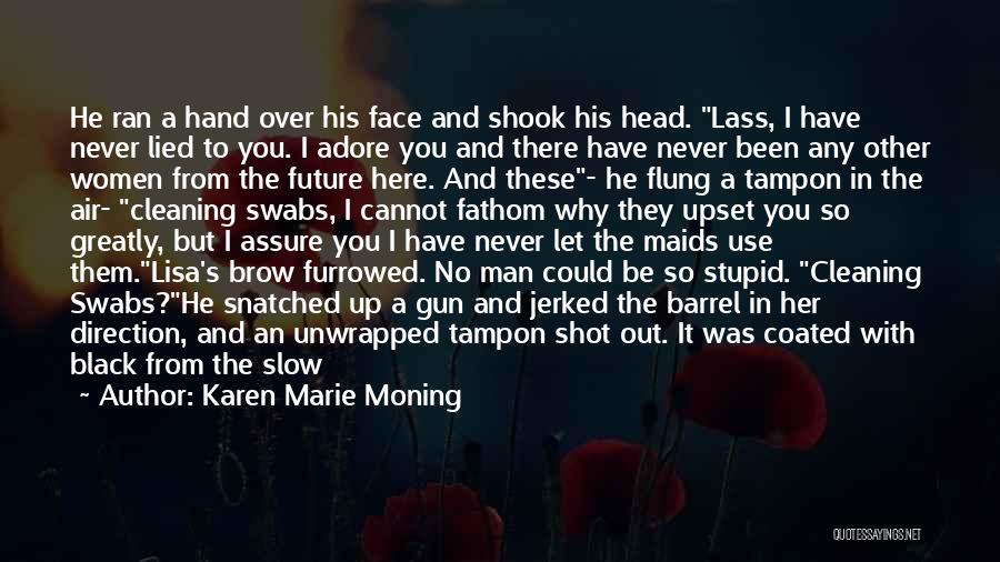 Karen Marie Moning Quotes: He Ran A Hand Over His Face And Shook His Head. Lass, I Have Never Lied To You. I Adore