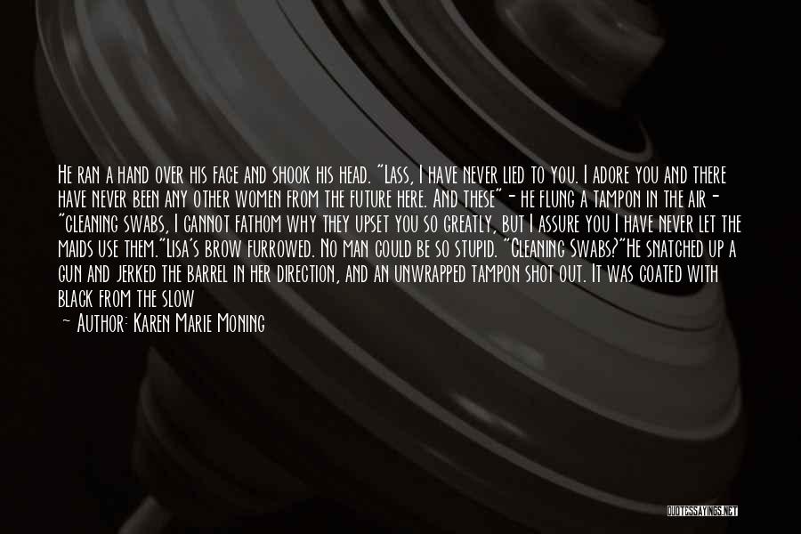 Karen Marie Moning Quotes: He Ran A Hand Over His Face And Shook His Head. Lass, I Have Never Lied To You. I Adore