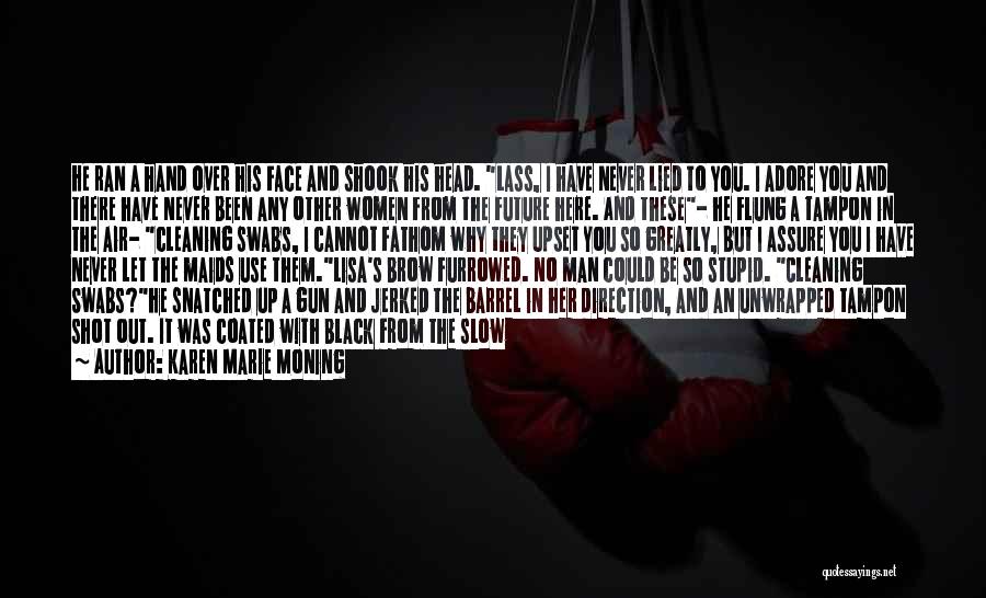 Karen Marie Moning Quotes: He Ran A Hand Over His Face And Shook His Head. Lass, I Have Never Lied To You. I Adore