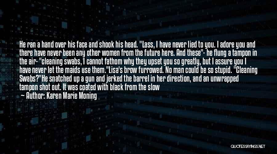 Karen Marie Moning Quotes: He Ran A Hand Over His Face And Shook His Head. Lass, I Have Never Lied To You. I Adore