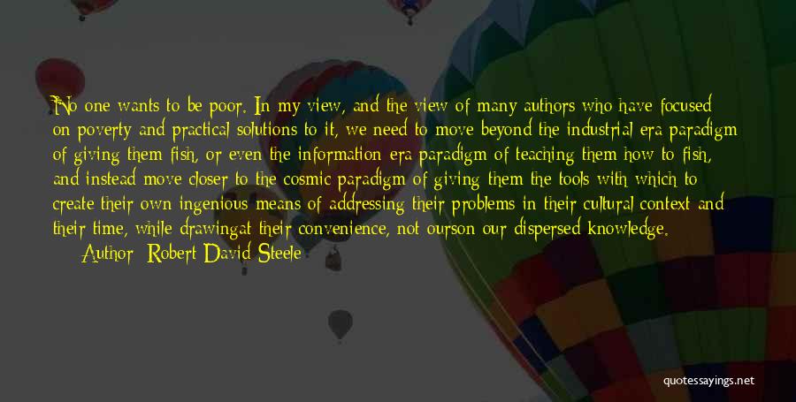 Robert David Steele Quotes: No One Wants To Be Poor. In My View, And The View Of Many Authors Who Have Focused On Poverty