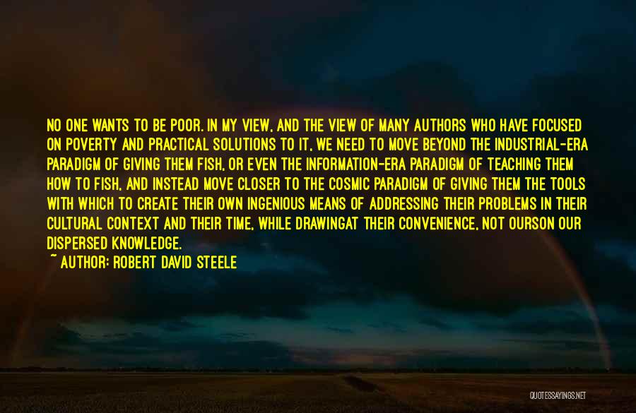 Robert David Steele Quotes: No One Wants To Be Poor. In My View, And The View Of Many Authors Who Have Focused On Poverty