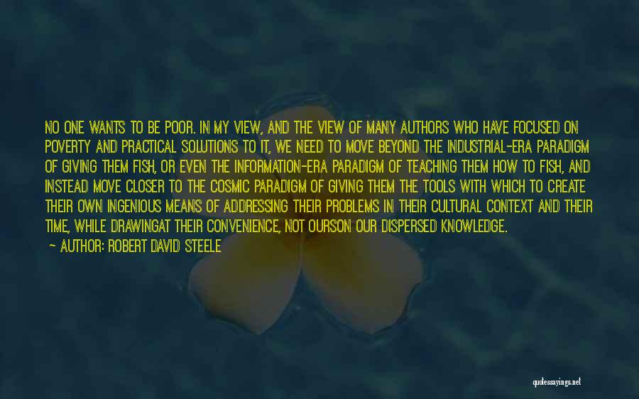 Robert David Steele Quotes: No One Wants To Be Poor. In My View, And The View Of Many Authors Who Have Focused On Poverty