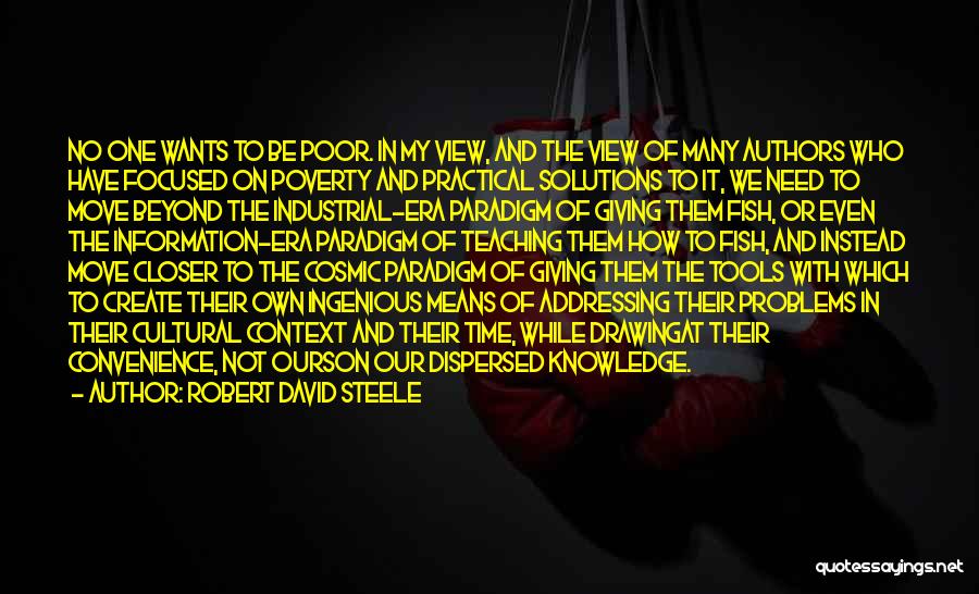 Robert David Steele Quotes: No One Wants To Be Poor. In My View, And The View Of Many Authors Who Have Focused On Poverty