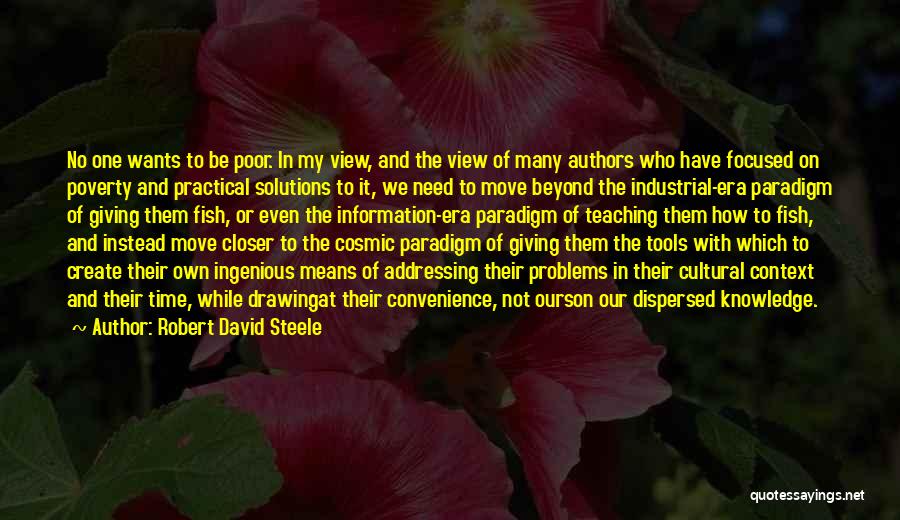 Robert David Steele Quotes: No One Wants To Be Poor. In My View, And The View Of Many Authors Who Have Focused On Poverty