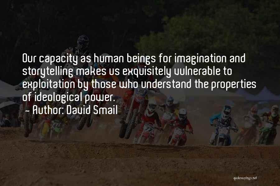 David Smail Quotes: Our Capacity As Human Beings For Imagination And Storytelling Makes Us Exquisitely Vulnerable To Exploitation By Those Who Understand The