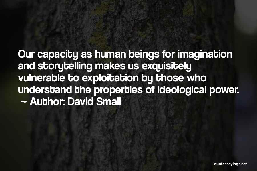 David Smail Quotes: Our Capacity As Human Beings For Imagination And Storytelling Makes Us Exquisitely Vulnerable To Exploitation By Those Who Understand The