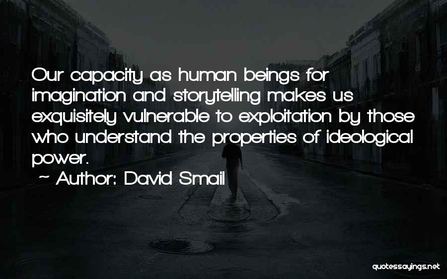 David Smail Quotes: Our Capacity As Human Beings For Imagination And Storytelling Makes Us Exquisitely Vulnerable To Exploitation By Those Who Understand The