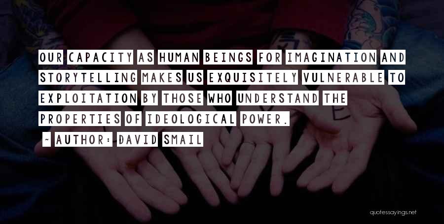 David Smail Quotes: Our Capacity As Human Beings For Imagination And Storytelling Makes Us Exquisitely Vulnerable To Exploitation By Those Who Understand The