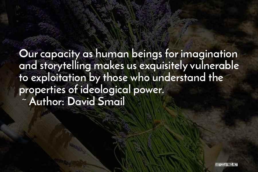 David Smail Quotes: Our Capacity As Human Beings For Imagination And Storytelling Makes Us Exquisitely Vulnerable To Exploitation By Those Who Understand The