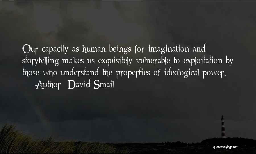 David Smail Quotes: Our Capacity As Human Beings For Imagination And Storytelling Makes Us Exquisitely Vulnerable To Exploitation By Those Who Understand The