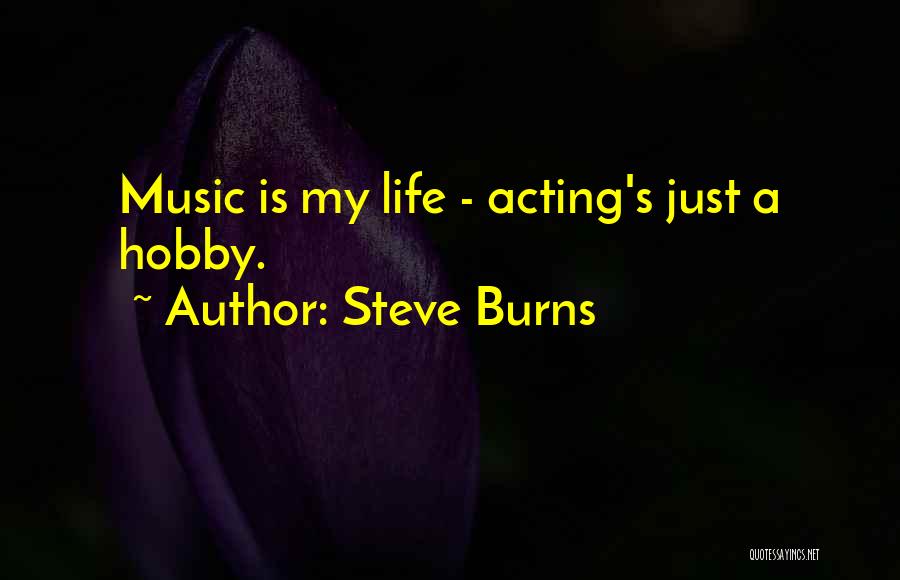 Steve Burns Quotes: Music Is My Life - Acting's Just A Hobby.