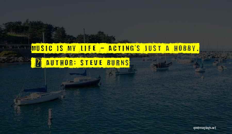 Steve Burns Quotes: Music Is My Life - Acting's Just A Hobby.