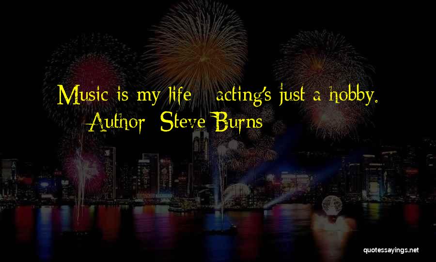 Steve Burns Quotes: Music Is My Life - Acting's Just A Hobby.