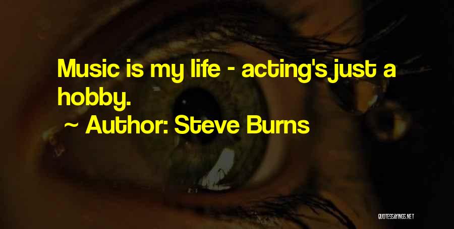 Steve Burns Quotes: Music Is My Life - Acting's Just A Hobby.