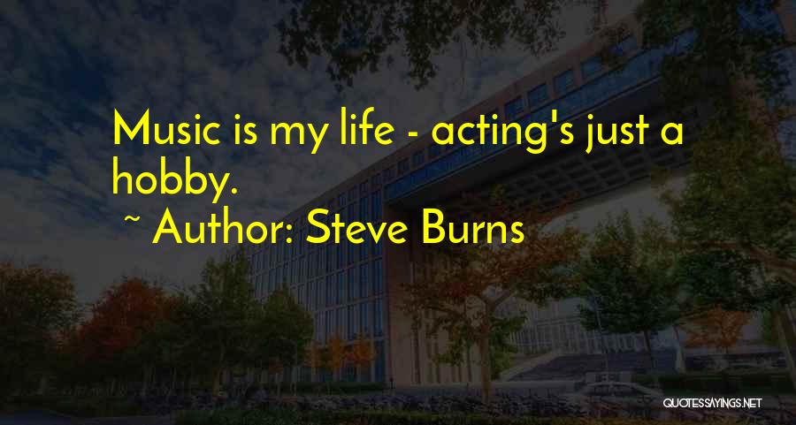 Steve Burns Quotes: Music Is My Life - Acting's Just A Hobby.