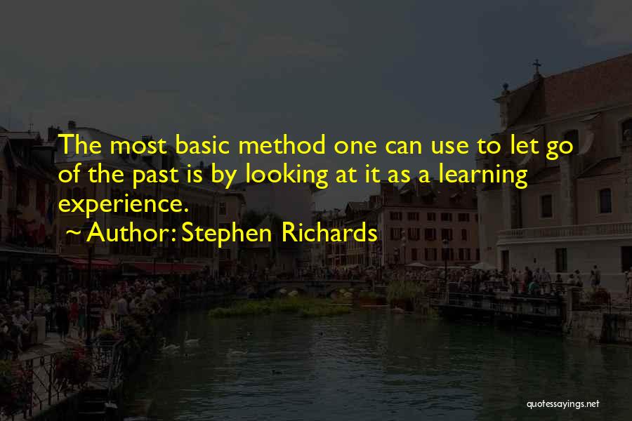 Stephen Richards Quotes: The Most Basic Method One Can Use To Let Go Of The Past Is By Looking At It As A