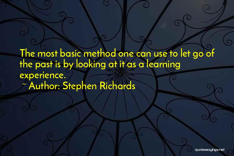 Stephen Richards Quotes: The Most Basic Method One Can Use To Let Go Of The Past Is By Looking At It As A