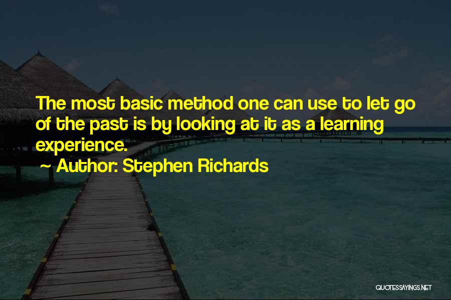 Stephen Richards Quotes: The Most Basic Method One Can Use To Let Go Of The Past Is By Looking At It As A
