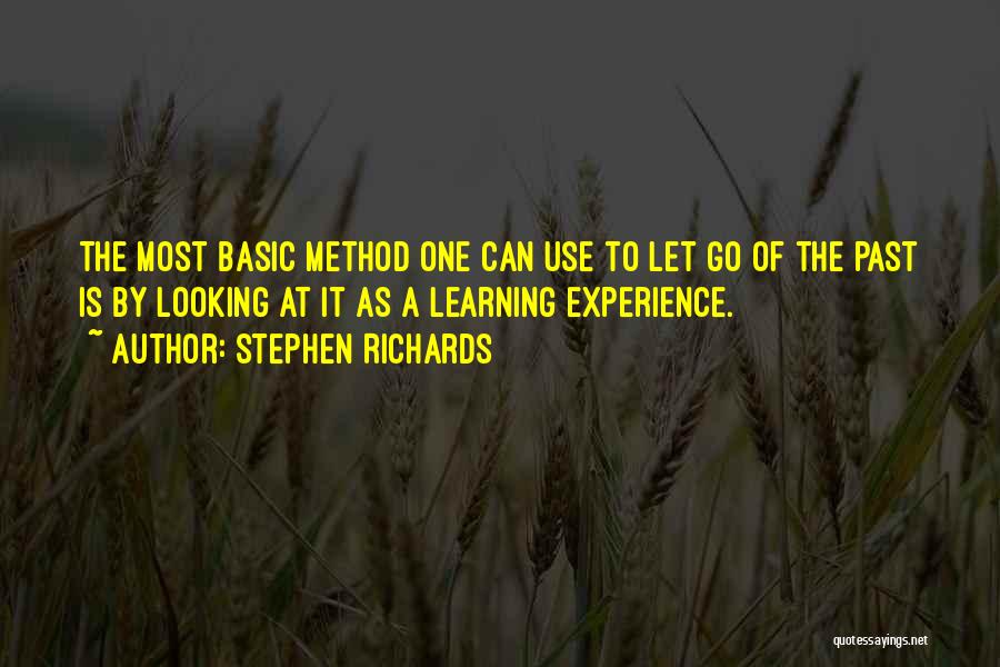 Stephen Richards Quotes: The Most Basic Method One Can Use To Let Go Of The Past Is By Looking At It As A
