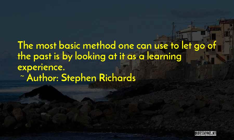 Stephen Richards Quotes: The Most Basic Method One Can Use To Let Go Of The Past Is By Looking At It As A