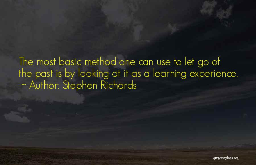 Stephen Richards Quotes: The Most Basic Method One Can Use To Let Go Of The Past Is By Looking At It As A