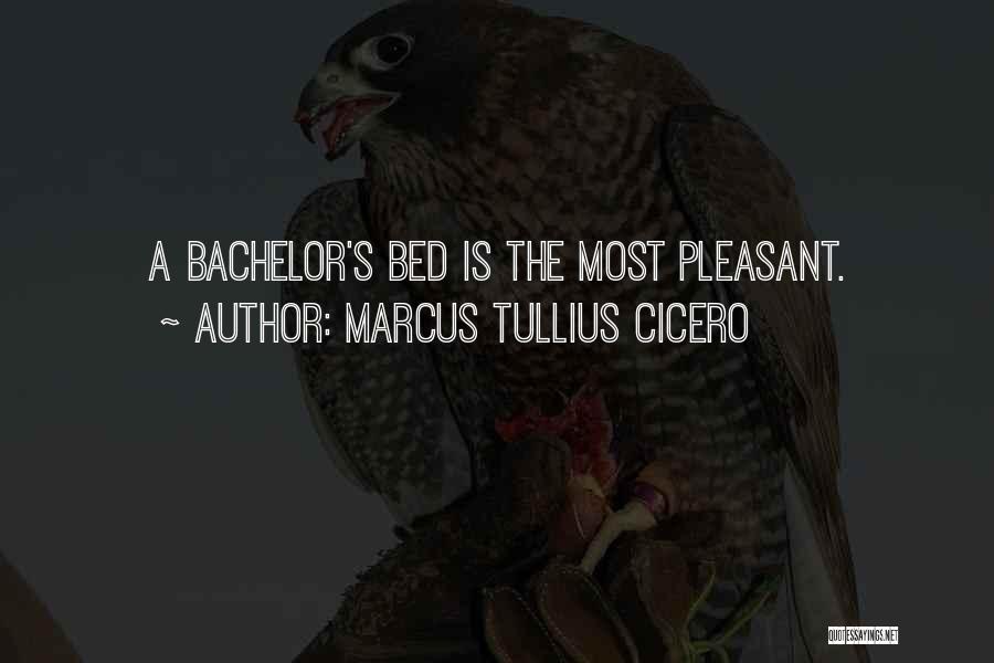 Marcus Tullius Cicero Quotes: A Bachelor's Bed Is The Most Pleasant.