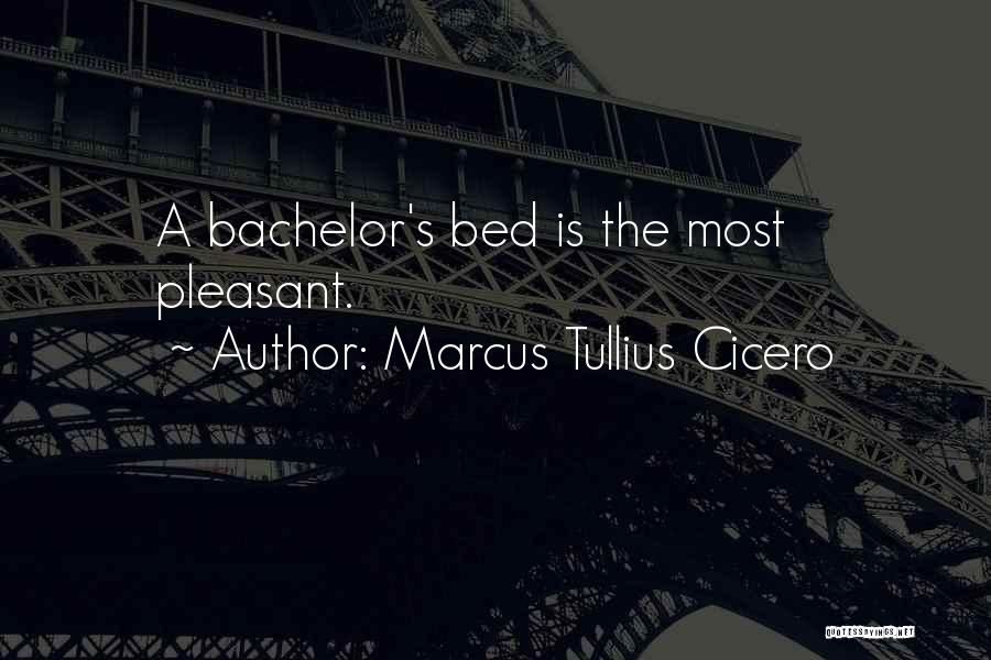 Marcus Tullius Cicero Quotes: A Bachelor's Bed Is The Most Pleasant.