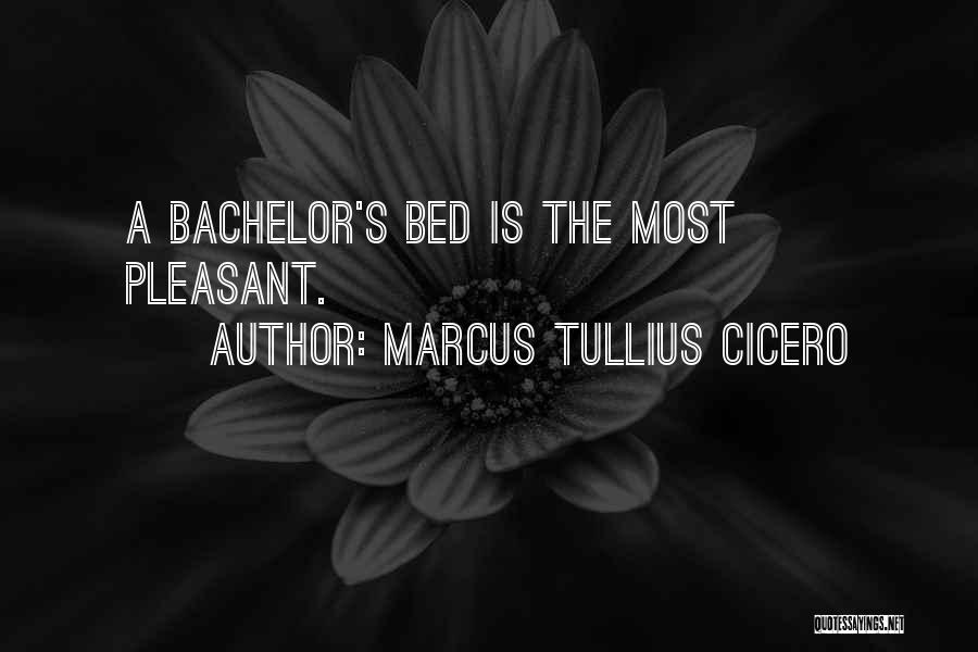 Marcus Tullius Cicero Quotes: A Bachelor's Bed Is The Most Pleasant.