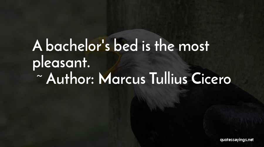 Marcus Tullius Cicero Quotes: A Bachelor's Bed Is The Most Pleasant.