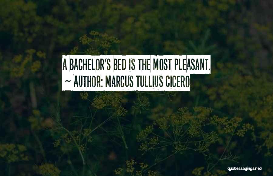 Marcus Tullius Cicero Quotes: A Bachelor's Bed Is The Most Pleasant.