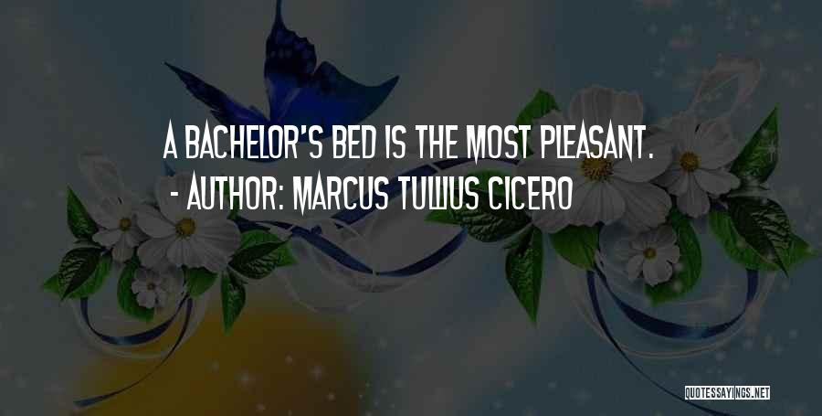 Marcus Tullius Cicero Quotes: A Bachelor's Bed Is The Most Pleasant.