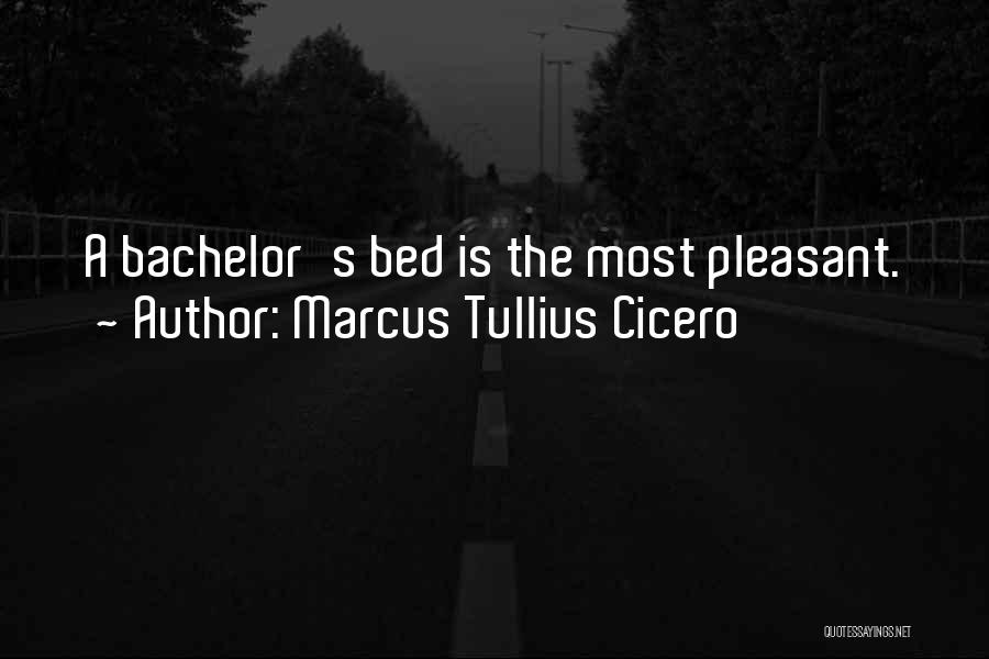 Marcus Tullius Cicero Quotes: A Bachelor's Bed Is The Most Pleasant.