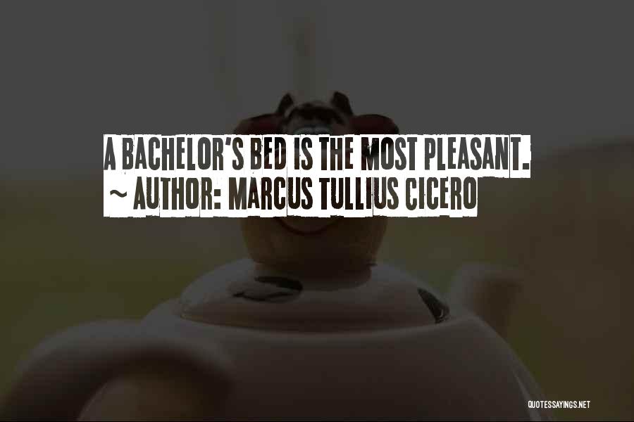 Marcus Tullius Cicero Quotes: A Bachelor's Bed Is The Most Pleasant.