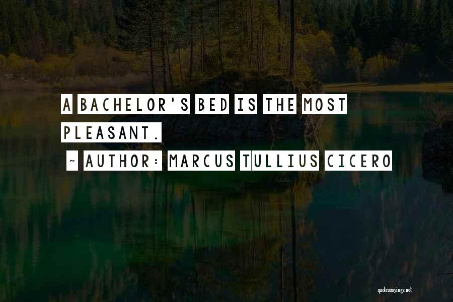 Marcus Tullius Cicero Quotes: A Bachelor's Bed Is The Most Pleasant.