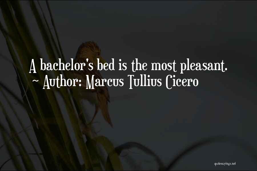 Marcus Tullius Cicero Quotes: A Bachelor's Bed Is The Most Pleasant.