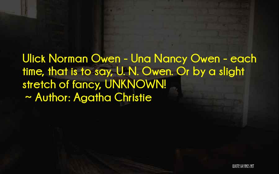 Agatha Christie Quotes: Ulick Norman Owen - Una Nancy Owen - Each Time, That Is To Say, U. N. Owen. Or By A