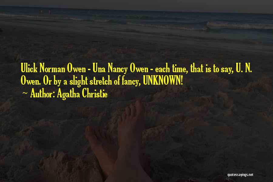 Agatha Christie Quotes: Ulick Norman Owen - Una Nancy Owen - Each Time, That Is To Say, U. N. Owen. Or By A