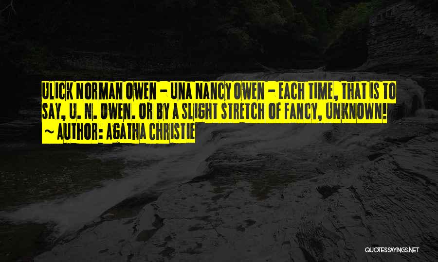 Agatha Christie Quotes: Ulick Norman Owen - Una Nancy Owen - Each Time, That Is To Say, U. N. Owen. Or By A