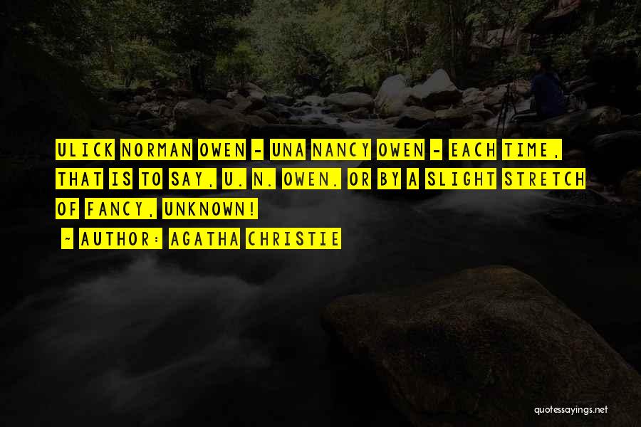 Agatha Christie Quotes: Ulick Norman Owen - Una Nancy Owen - Each Time, That Is To Say, U. N. Owen. Or By A