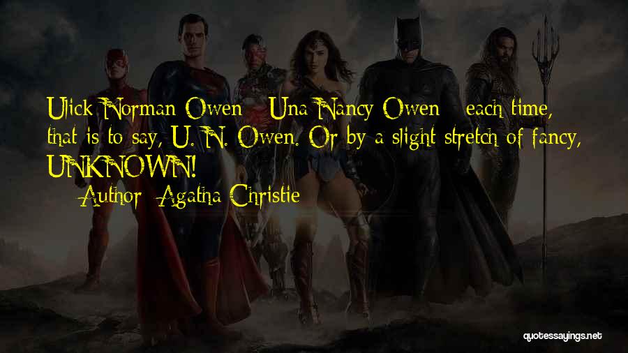 Agatha Christie Quotes: Ulick Norman Owen - Una Nancy Owen - Each Time, That Is To Say, U. N. Owen. Or By A