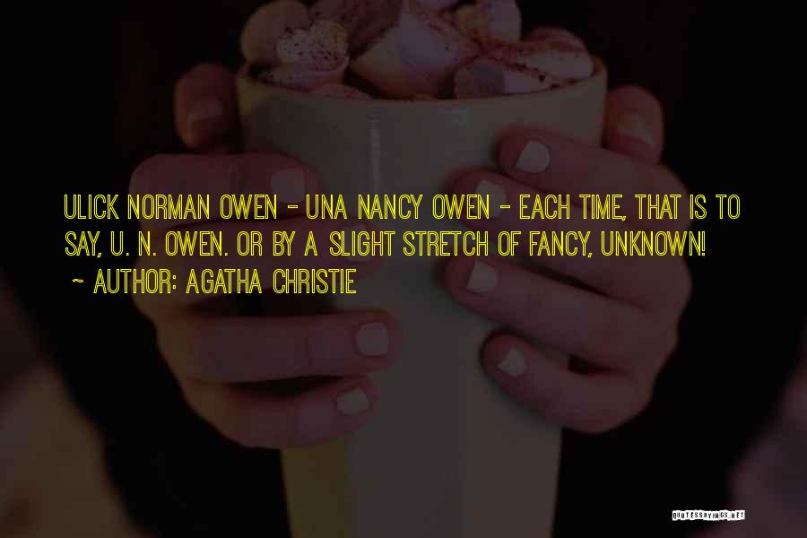 Agatha Christie Quotes: Ulick Norman Owen - Una Nancy Owen - Each Time, That Is To Say, U. N. Owen. Or By A
