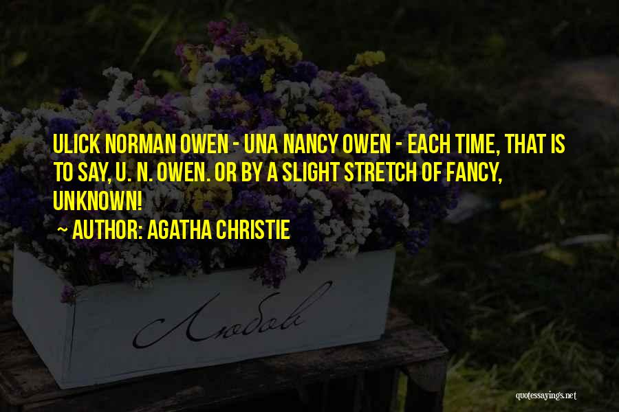 Agatha Christie Quotes: Ulick Norman Owen - Una Nancy Owen - Each Time, That Is To Say, U. N. Owen. Or By A